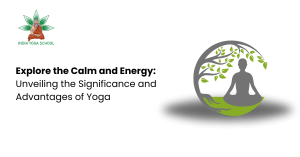 Explore the Calm and Energy: Unveiling the Significance and Advantages of Yoga