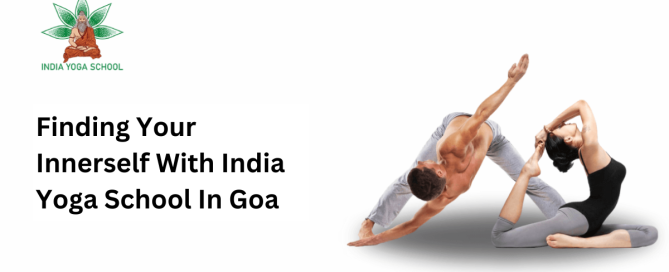 Finding Your Innerself With India Yoga School In Goa