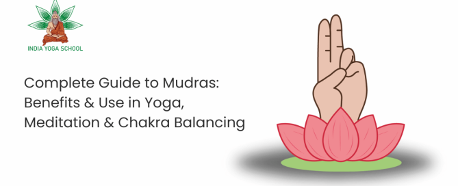 Complete Guide to Mudras: Benefits and Use in Yoga, Meditation and Chakra Balancing